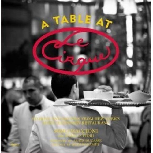 Table at Le Cirque: Stories and Recipes from New York's Most Legendary Restaurant - Sirio MaccioniPamela Fiori