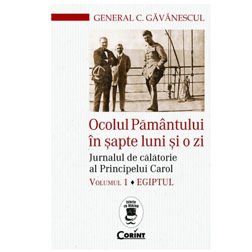 Ocolul Pamantului in sapte luni si o zi. Jurnalul de calatorie al Principelui Carol. Egiptul (vol.1) - General Constantin Gavanescul
