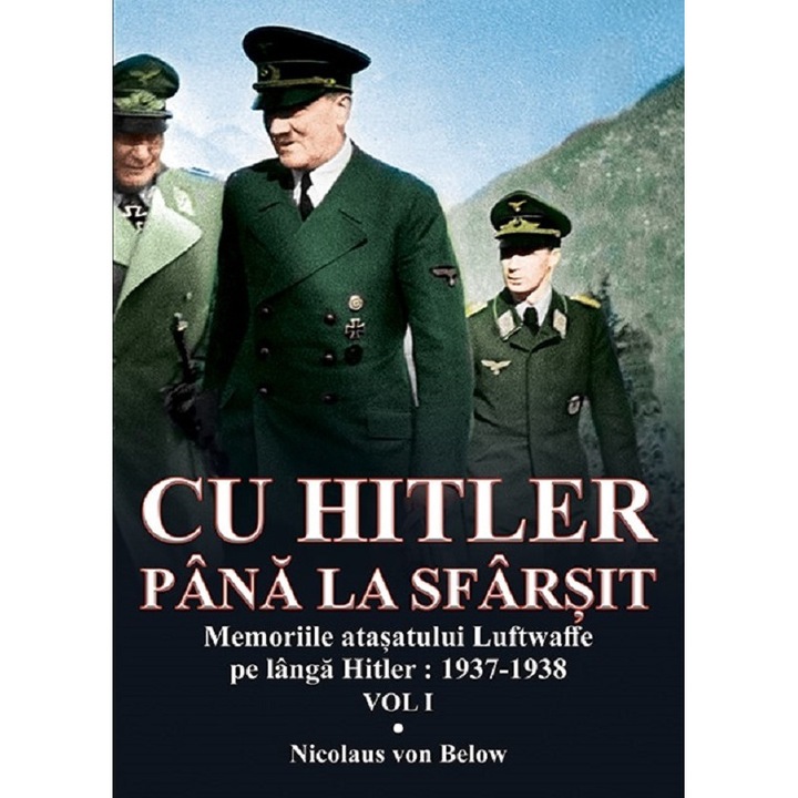 Cu Hitler pana la sfarsit. Vol. I - Nicolaus von Below