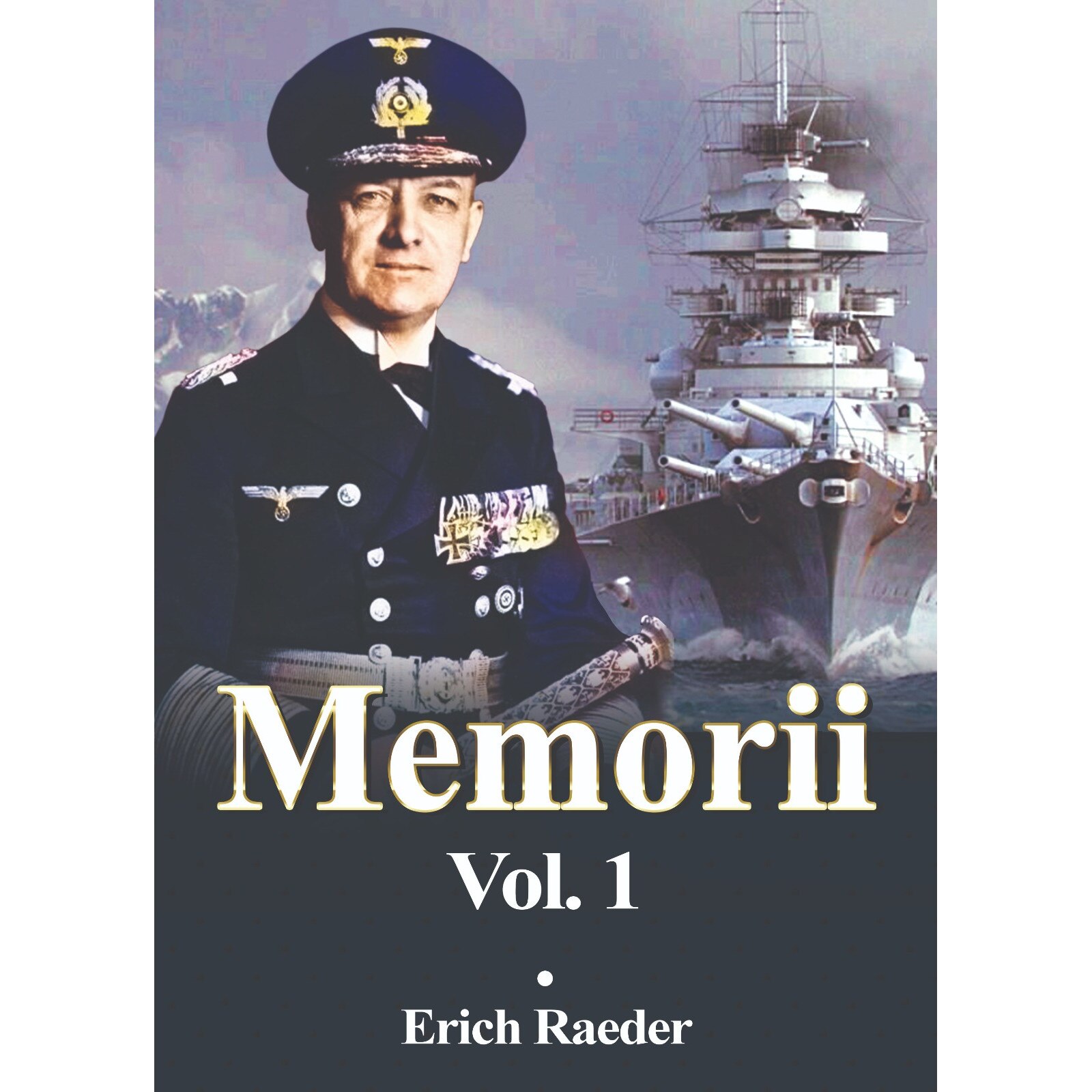 Erich Raeder. Memorii volumul 1 - Erich Raeder