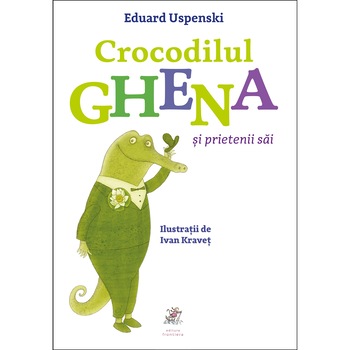 Crocodilul Ghena si prietenii sai, Eduard Uspenski Crocodilul Ghena si prietenii sai, Eduard Uspenski