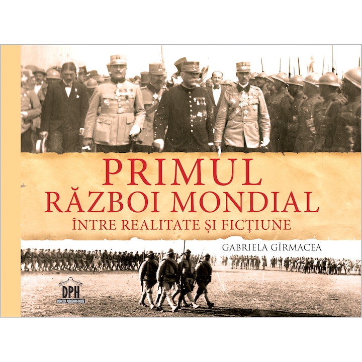 Primul Razboi Mondial - Intre realitate si fictiune, autor Gabriela Girmacea