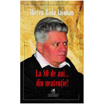 La 80 de ani… din neatentie!, Mircea Radu Iacoban La 80 de ani… din neatentie!, Mircea Radu Iacoban