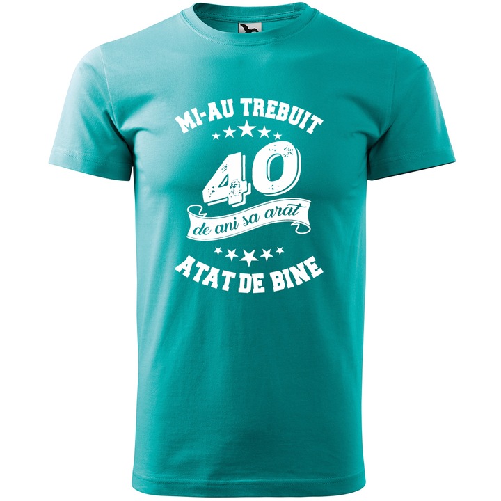 Tricou personalizat barbati, Multimagination, mi-au trebuit 40 de de ani sa arat atat de bine, turcoaz, 2XL