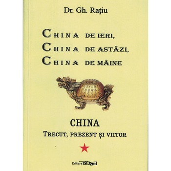 China de ieri, China de astazi, China de maine - Gh. Ratiu China de ieri, China de astazi, China de maine - Gh. Ratiu