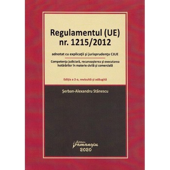 Regulamentul (UE) Nr. 1215/2012 adnotat cu explicatii si jurisprudenta CJUE. Editia 2 - Serban-Alexandru Stanescu Regulamentul (UE) Nr. 1215/2012 adnotat cu explicatii si jurisprudenta CJUE. Editia 2 - Serban-Alexandru Stanescu