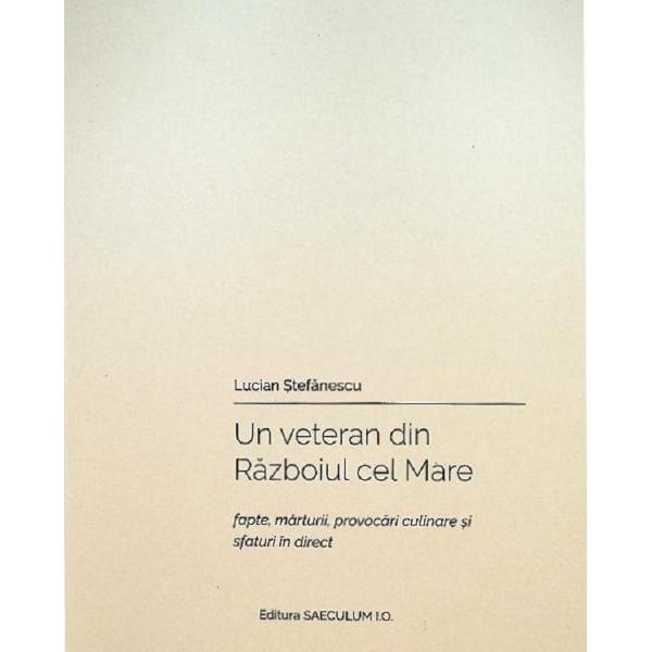 Un veteran din Razboiul cel Mare - Lucian Stefanescu