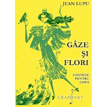 Gaze si flori. Cantece pentru copii - Jean Lupu Gaze si flori. Cantece pentru copii - Jean Lupu