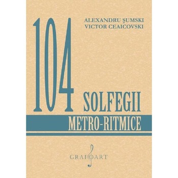 104 solfegii metro-ritmice - Alexandru Sumski, Victor Ceaicovski 104 solfegii metro-ritmice - Alexandru Sumski, Victor Ceaicovski