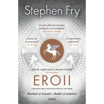 Eroii. Muritori si monstri, cautari si aventuri, Stephen Fry Eroii. Muritori si monstri, cautari si aventuri, Stephen Fry