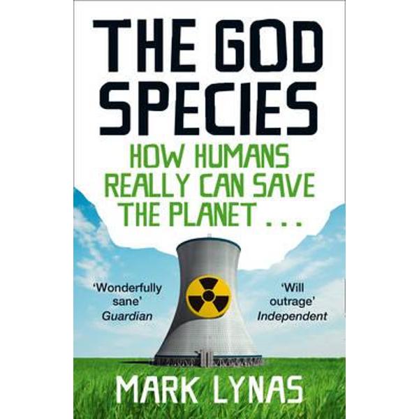 The God Species: How Humans Really Can Save the Planet... - Mark Lynas