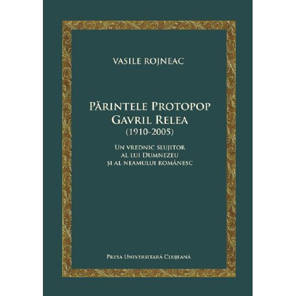 Parintele Protopop Gavril Relea (1910-2005) - Vasile Rojneac