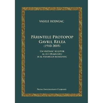 Parintele Protopop Gavril Relea (1910-2005) - Vasile Rojneac Parintele Protopop Gavril Relea (1910-2005) - Vasile Rojneac