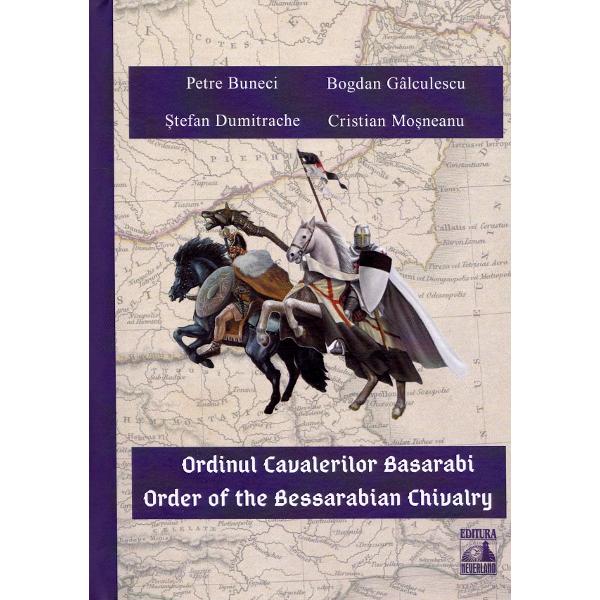 Ordinul Cavalerilor Basarabi. Order of the Bessarabian Chivalry - Petre Buneci, Bogdan Galculescu