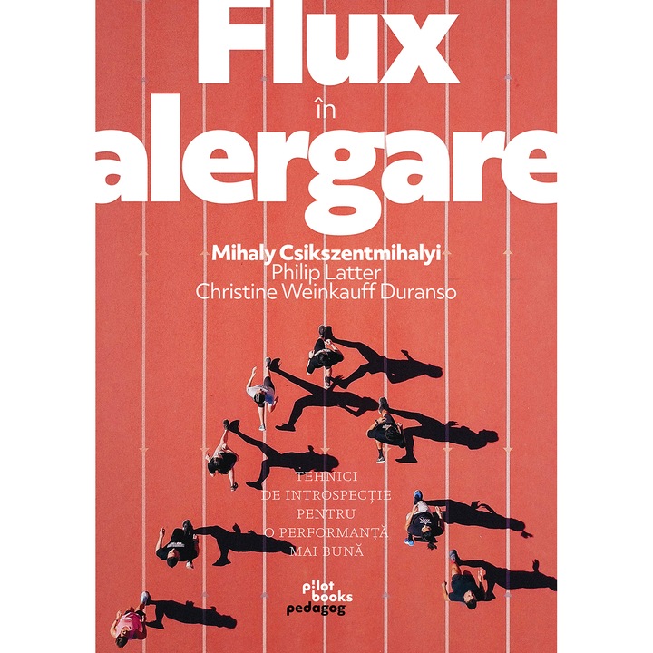 Flux in alergare: Tehnici de instrospectie pentru o performanta mai buna, Mihaly Csikszentmihalyi, Philip Latter, Christine Weinkauff Duranso