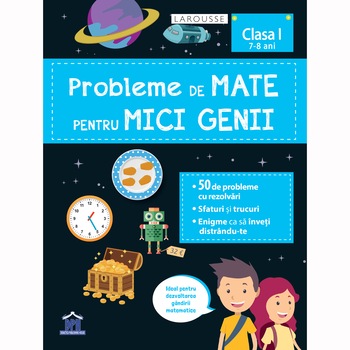 Probleme de mate pentru mici genii - clasa I (7-8 ani), LAROUSSE Probleme de mate pentru mici genii - clasa I (7-8 ani), LAROUSSE