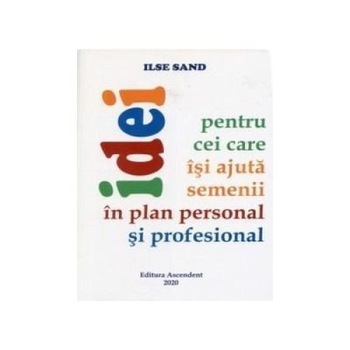 Idei pentru cei care isi ajuta semenii in plan personal si profesional - Ilse Sand Idei pentru cei care isi ajuta semenii in plan personal si profesional - Ilse Sand