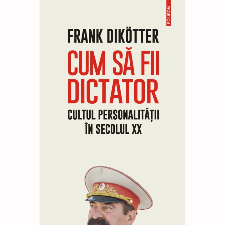 Cum sa fii dictator. Cultul personalitatii in secolul XX, Frank Dikotter