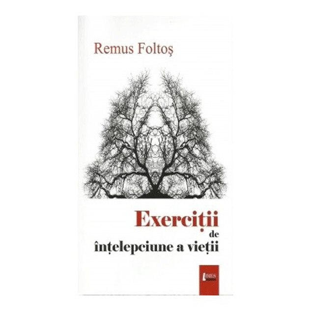 Exercitii de intelepciune a vietii - Remus Foltos , ed 2016