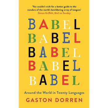 Babel: Around the World in 20 Languages, Gaston Dorren Babel: Around the World in 20 Languages, Gaston Dorren