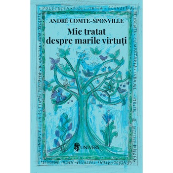 Mic tratat despre marile virtuti, Andre Comte-Sponville Mic tratat despre marile virtuti, Andre Comte-Sponville