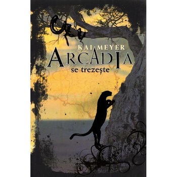 Arcadia se trezeste - Kai Meyer Arcadia se trezeste - Kai Meyer