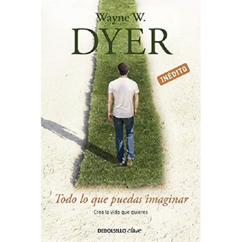 Todo lo que puedas imaginar crea la vida que quiere, Wayne W. Dyer Todo lo que puedas imaginar crea la vida que quiere, Wayne W. Dyer
