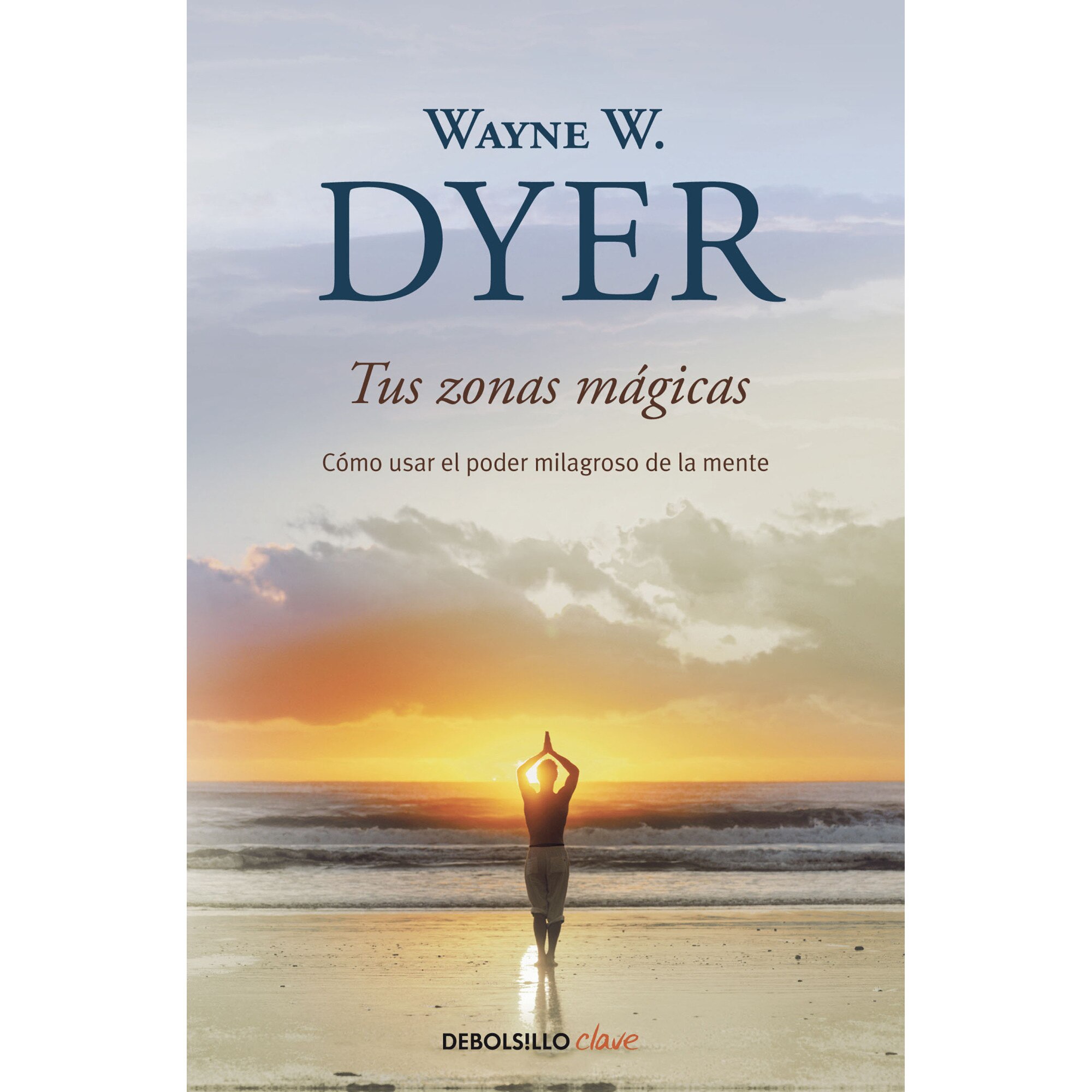 Tus Zonas Magicas. Como Usar El Poder Milagroso de la Mente, Wayne W. Dyer
