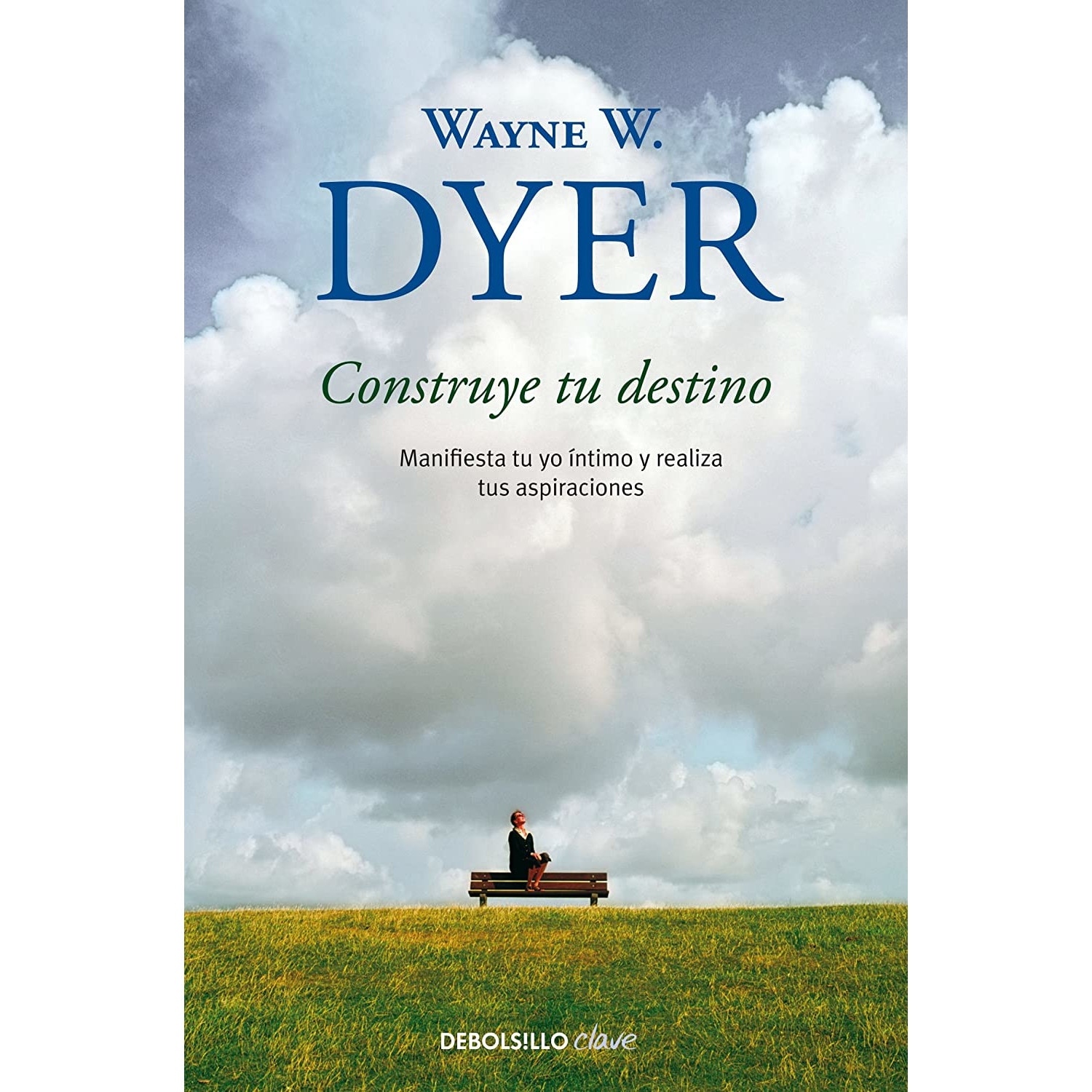 Construye tu destino Manifiesta tu yo intimo y realiza tus aspiraciones, Wayne W. Dyer