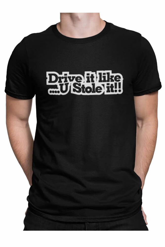 Tricou personalizat cu mesaj amuzant pentru el, Drive it like u Stole it, Negru, Negru