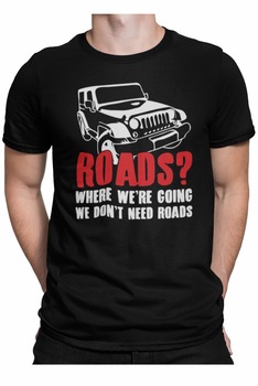 Tricou personalizat pentru el, Drumuri? Unde mergem noi, nu avem nevoie de drumuri, Negru, Negru Tricou personalizat pentru el, Drumuri? Unde mergem noi, nu avem nevoie de drumuri, Negru, Negru