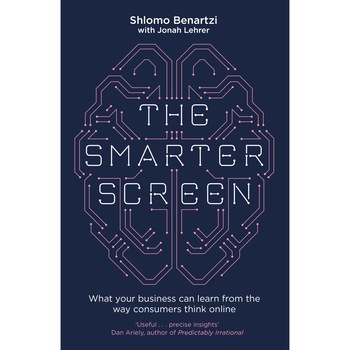 The Smarter Screen: What Your Business Can Learn from the Way Consumers Think Online, Shlomo Benartzi, Jonah Lehrer The Smarter Screen: What Your Business Can Learn from the Way Consumers Think Online, Shlomo Benartzi, Jonah Lehrer