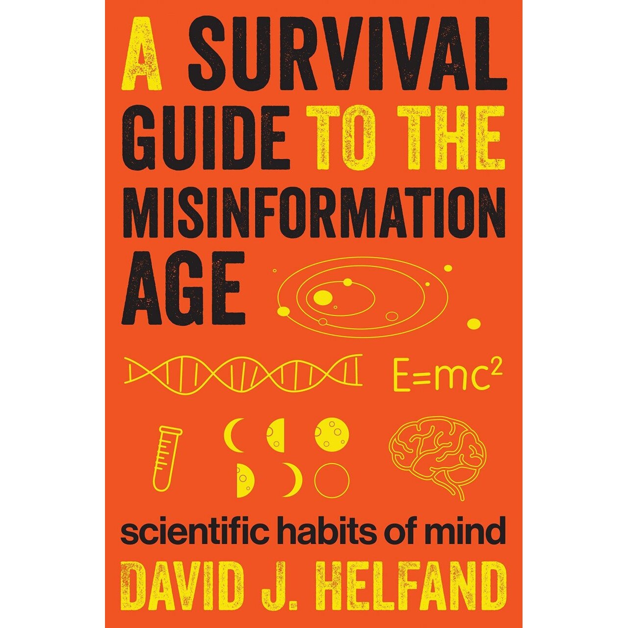 A Survival Guide to the Misinformation Age: Scientific Habits of Mind, David J. Helfand
