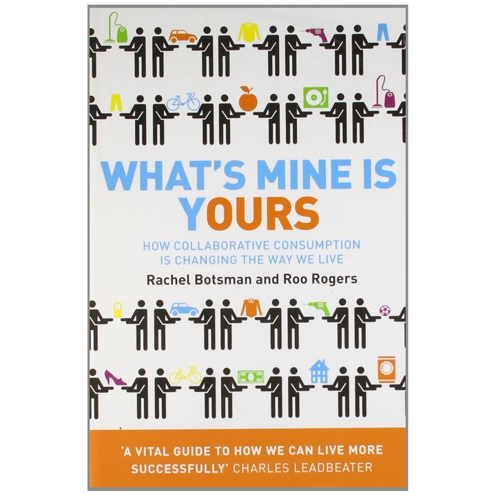What's Mine Is Yours: How Collaborative Consumption is Changing the Way We Live, Roo Rogers, Rachel Botsman