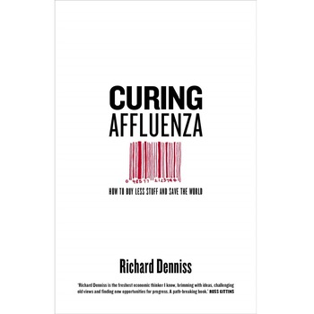 Curing Affluenza, Richard Denniss, brosata, 276 pagini Curing Affluenza, Richard Denniss, brosata, 276 pagini