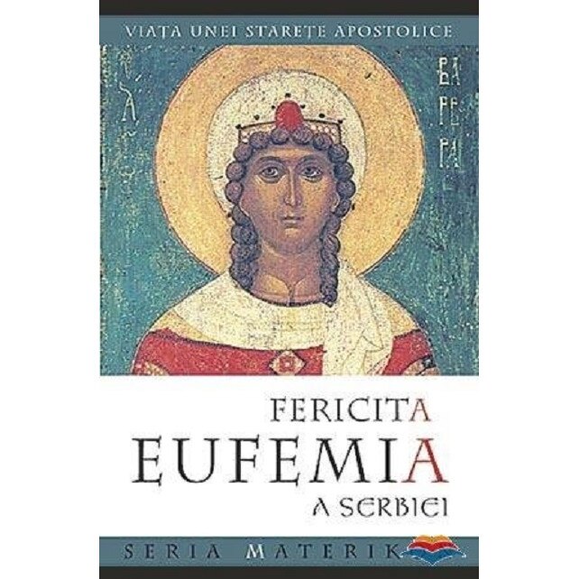 Fericita Eufemia a Serbiei - Viata unei starete apostolice -