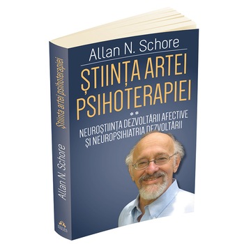 Stiinta Artei Psihoterapiei - II - Terapia reglarii afectului si neuropsihanaliza clinica (Vol. 2), Allan N. Schore Stiinta Artei Psihoterapiei - II - Terapia reglarii afectului si neuropsihanaliza clinica (Vol. 2), Allan N. Schore