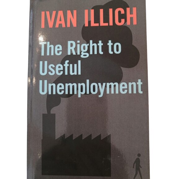 The Right to Useful Unemployment, Ivan Illich