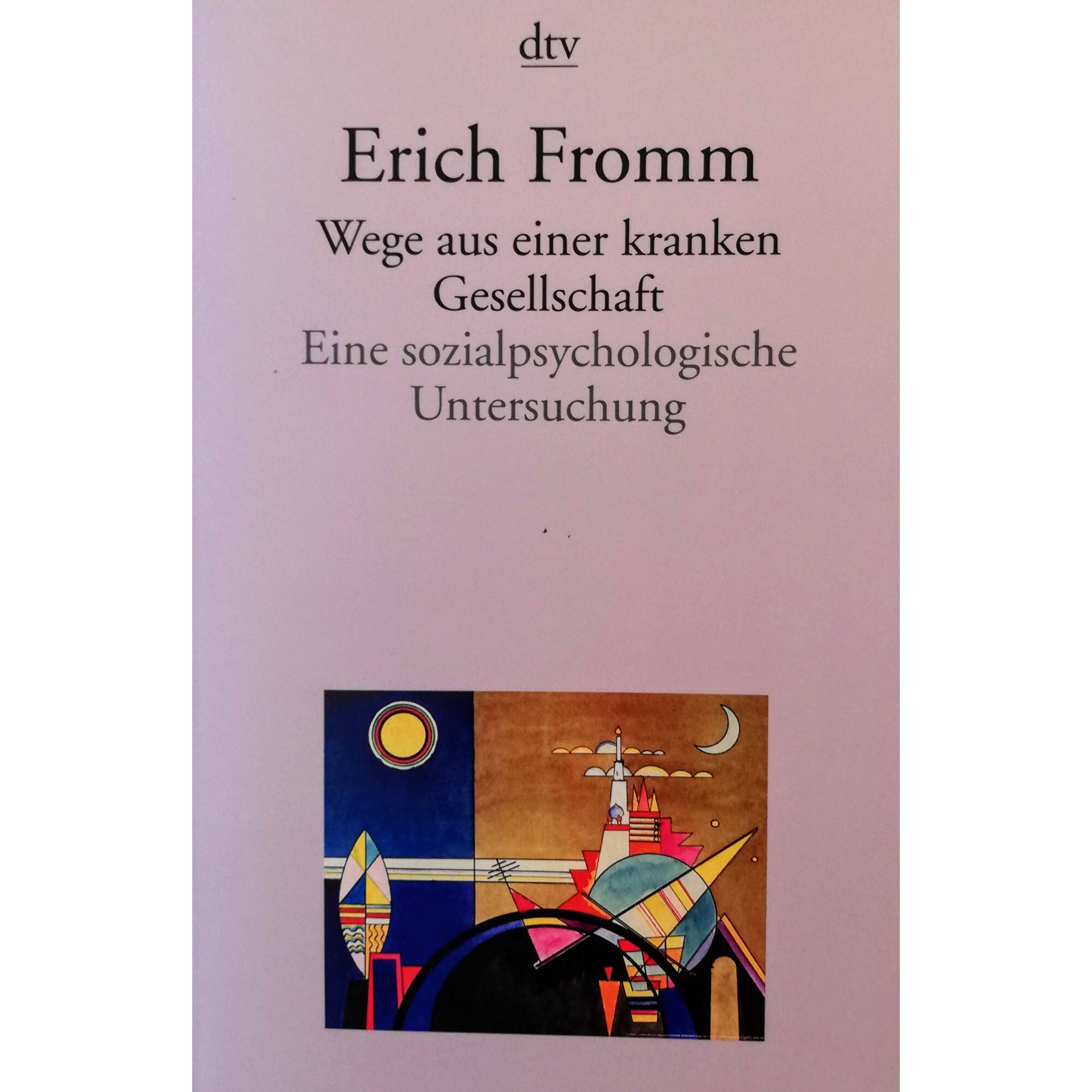Wege aus einer kranken Gesellschaft. Eine sozialpsychologische Untersuchung, Erich Fromm