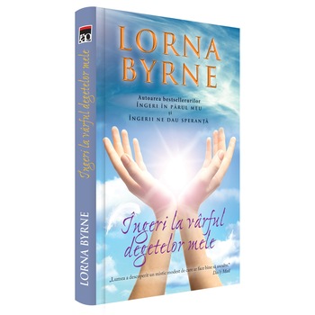 Ingeri la varful degetelor mele, Lorna Byrne Ingeri la varful degetelor mele, Lorna Byrne