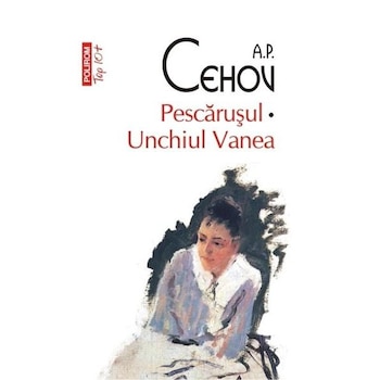 Pescarusul. Unchiul Vanea - A.P. Cehov Pescarusul. Unchiul Vanea - A.P. Cehov