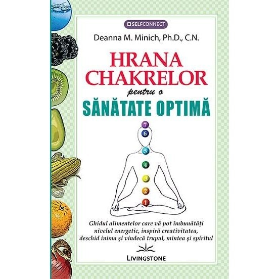 Hrana chakrelor , pentru o sanatate optima - Deanna M. Minich, Ph.D.,C.N
