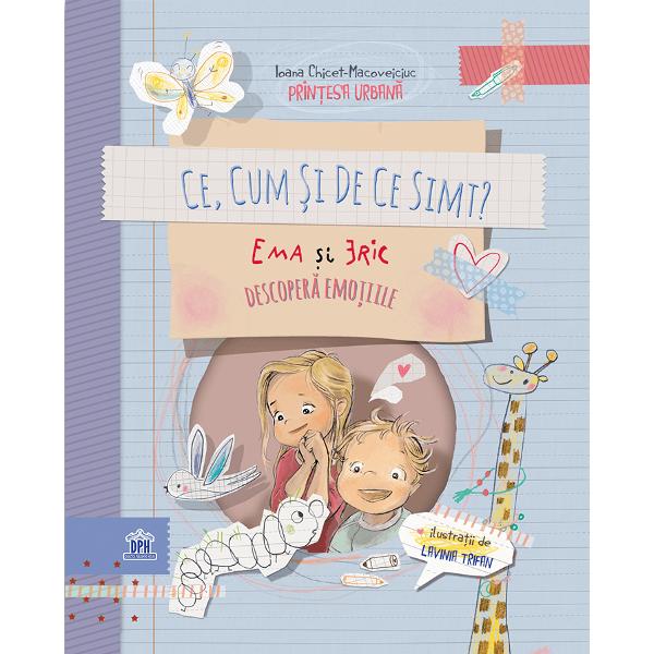 Ce, cum si de ce simt? Ema si Eric descopera emotiile - Ioana Chicet-Macoveiciuc, Lavinia Trifan