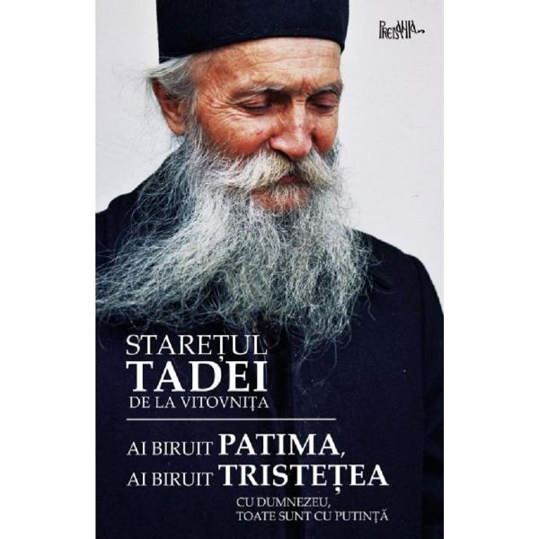 Ai biruit patima, ai biruit tristetea - Staretul Tadei