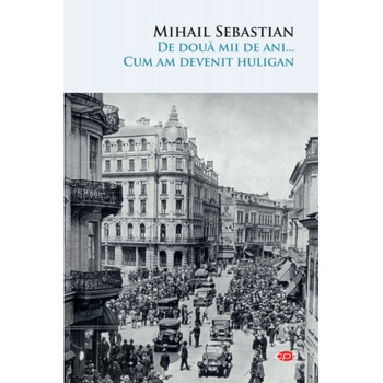De doua mii de ani. Cum am devenit huligan, Mihail Sebastian De doua mii de ani. Cum am devenit huligan, Mihail Sebastian