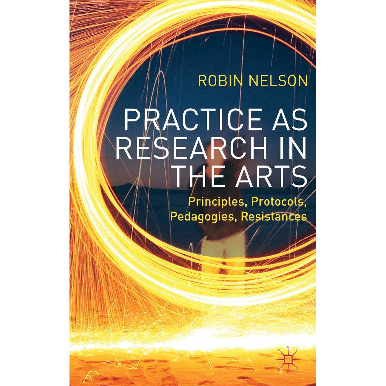 Practice as Research in the Arts - Robin Nelson
