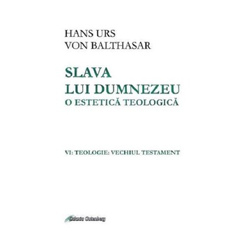 Slava lui Dumnezeu: o estetica teologica - Hans Urs von Balthasar Slava lui Dumnezeu: o estetica teologica - Hans Urs von Balthasar