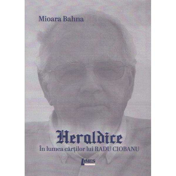 Heraldice. In lumea cartilor lui Radu Ciobanu - Mioara Bahna