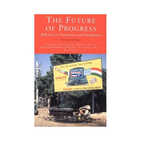 The future of progress, Edward Goldsmith, Martin Kho,r Helena Norberg-Hodge, Vandana Shiva