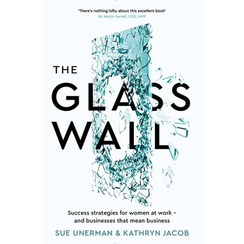 The Glass Wall: Success strategies for women at work  and businesses that mean business - Sue UnermanKathryn Jacob, editia 2016 The Glass Wall: Success strategies for women at work  and businesses that mean business - Sue UnermanKathryn Jacob, editia 2016
